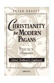 Christianity for Modern Pagans Pascal&#39;s Pensees