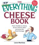 Everything Cheese Book From Cheddar to Chevre, All You Need to Select and Serve the Finest Fromage 2007 9781598692525 Front Cover