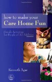How to Make Your Care Home Fun Simple Activities for People of All Abilities 2008 9781843109525 Front Cover