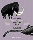 Animals of a Bygone Era An Illustrated Compendium  9780399578526 Front Cover
