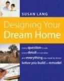 Designing Your Dream Home Every Question to Ask, Every Detail to Consider, and Everything to Know Before You Build or Remodel 2008 9781401603526 Front Cover