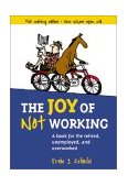 Joy of Not Working A Book for the Retired, Unemployed and Overworked 21st 9781580085526 Front Cover