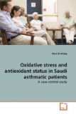 Oxidative Stress and Antioxidant Status in Saudi Asthmatic Patients 2010 9783639244526 Front Cover