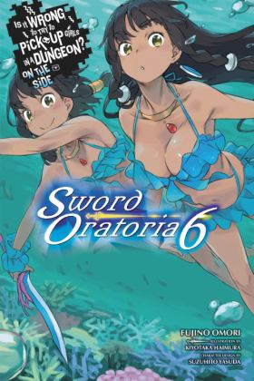 Is It Wrong to Try to Pick up Girls in a Dungeon? on the Side: Sword Oratoria, Vol. 6 (light Novel)  9780316442527 Front Cover