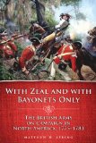 With Zeal and with Bayonets Only The British Army on Campaign in North America, 1775-1783