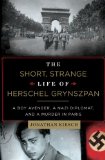 Short, Strange Life of Herschel Grynszpan A Boy Avenger, a Nazi Diplomat, and a Murder in Paris 2013 9780871404527 Front Cover