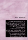 Treatise on the Art of Boiling Sugar, Crystallizing, Lozenge-Making, Confits, Gum Goods, and Other 2009 9781115174527 Front Cover