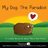 My Dog: the Paradox A Lovable Discourse about Man's Best Friend 2013 9781449437527 Front Cover