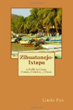 Zihuatanejo-Ixtapa A Guide to Casas, Camas, Comidas y Cosas 1st 9781466449527 Front Cover