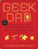 Geek Dad Awesomely Geeky Projects and Activities for Dads and Kids to Share 2010 9781592405527 Front Cover