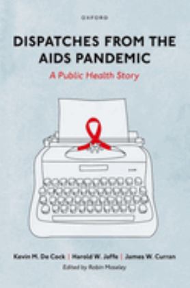 Dispatches from the AIDS Pandemic A Public Health Story  9780197626528 Front Cover