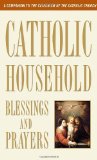 Catholic Household Blessings and Prayers A Companion to the Catechism of the Catholic Church 2012 9780307986528 Front Cover