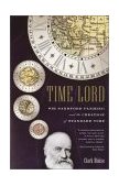 Time Lord Sir Sandford Fleming and the Creation of Standard Time 2002 9780375727528 Front Cover