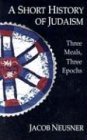 Short History of Judaism Three Meals, Three Epochs  9780800625528 Front Cover