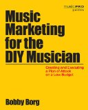Music Marketing for the DIY Musician Creating and Executing a Plan of Attack on a Low Budget cover art