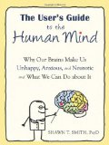 User's Guide to the Human Mind Why Our Brains Make Us Unhappy, Anxious, and Neurotic and What We Can Do about It cover art