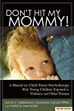 Don't Hit My Mommy: A Manual For Child-Parent Psychotherapy With Young Children Exposed to Violence and Other Trauma  9781938558528 Front Cover