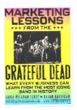 Marketing Lessons from the Grateful Dead What Every Business Can Learn from the Most Iconic Band in History cover art