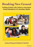 Breaking New Ground Teaching Students with Limited or Interrupted Formal Education in U. S. Secondary Schools cover art