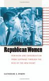 Republican Women Feminism and Conservatism from Suffrage Through the Rise of the New Right cover art