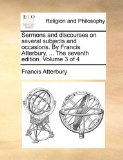 Sermons and Discourses on Several Subjects and Occasions by Francis Atterbury 2010 9781170926529 Front Cover