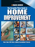 Black and Decker the Complete Photo Guide to Home Improvement More Than 200 Value-Adding Remodeling Projects 3rd 2009 9781589234529 Front Cover