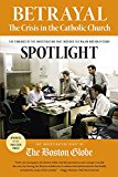 Betrayal: the Crisis in the Catholic Church The Findings of the Investigation That Inspired the Major Motion Picture Spotlight  9780316271530 Front Cover