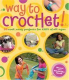 Way to Crochet! 20 Cool, Easy Projects for Kids of All Ages 2006 9780823010530 Front Cover