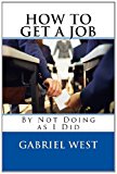 HOW to GET a JOB (by Not Doing As I Did) 2012 9781479391530 Front Cover