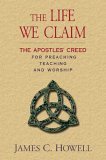 Life We Claim The Apostles' Creed for Preaching, Teaching, and Worship 2005 9780687493531 Front Cover