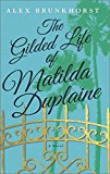 Gilded Life of Matilda Duplaine  9780778317531 Front Cover