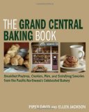 Grand Central Baking Book Breakfast Pastries, Cookies, Pies, and Satisfying Savories from the Pacific Northwest's Celebrated Bakery 2009 9781580089531 Front Cover