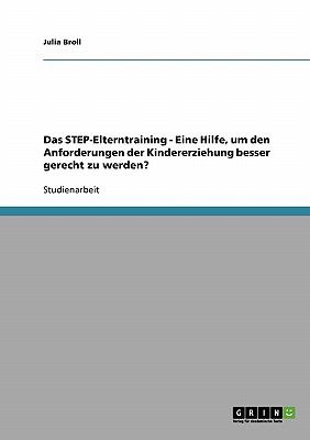 Das STEP-Elterntraining - Eine Hilfe, um den Anforderungen der Kindererziehung besser gerecht zu werden? 2007 9783638810531 Front Cover