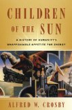 Children of the Sun A History of Humanity&#39;s Unappeasable Appetite for Energy