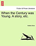 When the Century Was Young a Story, Etc 2011 9781241233532 Front Cover