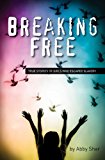 Breaking Free True Stories of Girls Who Escaped Modern Slavery  9781438004532 Front Cover