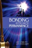 Bonding and the Case for Permanence Preventing mental illness, crime, and homelessness among children in foster care and adoption. A guide for attorneys, judges, therapists and child Welfare  9781451593532 Front Cover