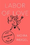 Labor of Love The Invention of Dating  9780374182533 Front Cover