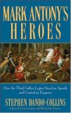 Mark Antony's Heroes How the Third Gallica Legion Saved an Apostle and Created an Emperor 2008 9780470224533 Front Cover