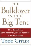 Bulldozer and the Big Tent Blind Republicans, Lame Democrats, and the Recovery of American Ideals 2007 9780471748533 Front Cover