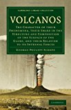 Volcanos The Character of Their Phenomena, Their Share in the Structure and Composition of the Surface of the Globe, and Their Relation to Its Internal Forces 2011 9781108072533 Front Cover