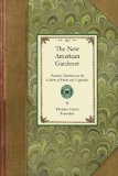 New American Gardener Containing Practical Directions on the Culture of Fruits and Vegetables; Including Landscape and Ornamental Gardening, Grape-Vines, Silk, Strawberries, &amp;C. , &amp;c 2009 9781429014533 Front Cover
