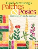 Carol Armstrong's Patches and Posies Designs for Applique and Quilting 2006 9781571203533 Front Cover