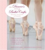 Dancer's Book of Ballet Crafts Dancewear, Accessories, and Keepsakes 2007 9781580113533 Front Cover