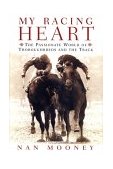 My Racing Heart The Passionate World of Thoroughbreds and the Track 2002 9780060198534 Front Cover