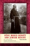 Pï¿½re Marie-Benoï¿½t and Jewish Rescue How a French Priest Together with Jewish Friends Saved Thousands During the Holocaust 2013 9780253008534 Front Cover