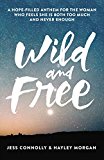 Wild and Free A Hope-Filled Anthem for the Woman Who Feels She Is Both Too Much and Never Enough  9780310345534 Front Cover