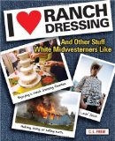 I Love Ranch Dressing And Other Stuff White Midwesterners Like 2008 9780740779534 Front Cover