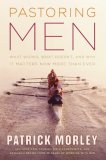 Pastoring Men What Works, What Doesn't, and Why It Matters Now More Than Ever 2009 9780802475534 Front Cover