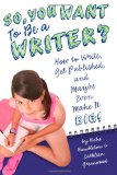 So, You Want to Be a Writer? How to Write, Get Published, and Maybe Even Make It Big! 2012 9781582703534 Front Cover
